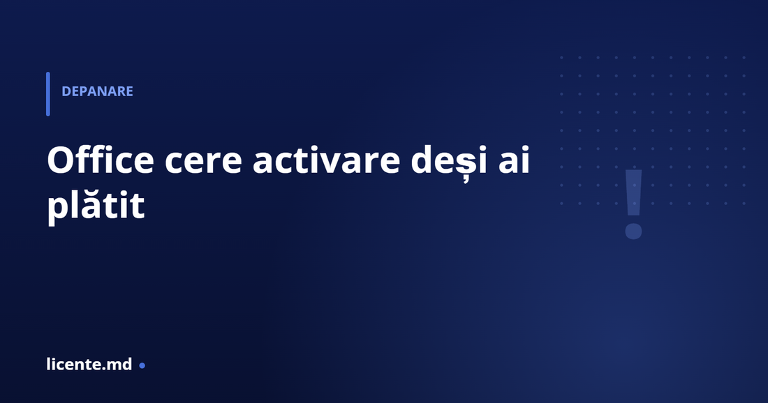 Office cere activare deși ai plătit — cauze și soluții, licente.md