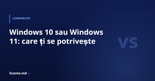 Windows 10 sau Windows 11 — care ți se potrivește, licente.md