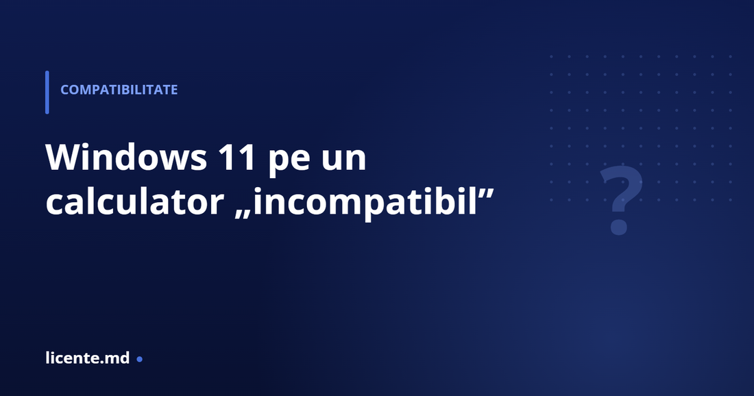 Windows 11 pe un calculator incompatibil — TPM și Secure Boot, licente.md